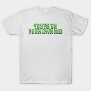 You’re On Your Own Kid, You Always Have Been T-Shirt